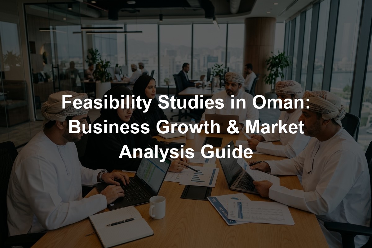 Feasibility Studies in Oman: Business Growth & Market Analysis Guide